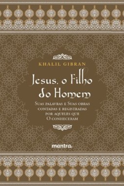 Jesus, o filho do homem: suas palavras e suas obras contadas e registradas por aqueles que o conheceram