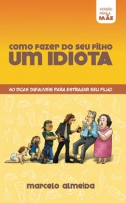 Como Fazer do Seu Filho um Idiota (Versão para a Mãe)