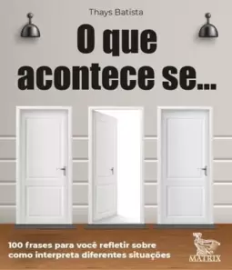 O Que Acontece Se ...: 100 Frases para Você Refletir sobre Como Interpreta Diferentes Situações