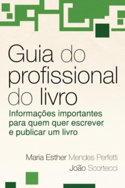 Guia do profissional do livro: Informações importantes para quem quer escrever e publicar um livro