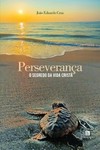 Perseverança: o segredo da vida cristã