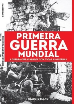 Primeira guerra mundial: a guerra que acabaria com todas as guerras
