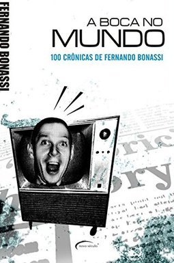A Boca No Mundo – 100 Crônicas De Fernando Bonassi