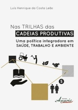 Nas trilhas das cadeias produtivas: uma política integradora em saúde, trabalho e ambiente