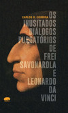 Os inusitados diálogos purgatórios de frei Savonarola e Leonardo Da Vinci