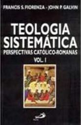 Teologia Sistemática: Perspectivas Católico-Romanas - vol. 1