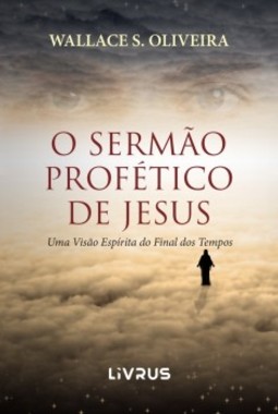 O sermão profético de Jesus: uma visão espírita do final dos tempos