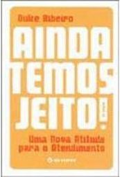 Ainda Temos Jeito!: um Nova Atitude para o Atendimento