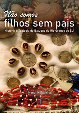 Não somos filhos sem pais: história e teologia do Batuque do Rio Grande do Sul