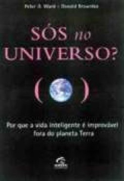 Sós no Universo?: Por que a Vida Inteligente é Improvável Fora do...