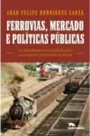 Ferrovias, mercados e políticas públicas