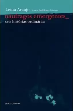 Naufragos Emergentes - Seis Historias Ordinarias