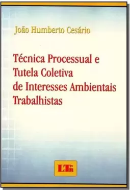 Tecnica Processual E Tutela Coletiva De Interesses Ambientais Trabalhistas