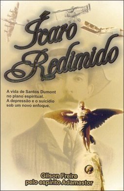 Ícaro Redimido: a Vida de Santos Dumont no Plano Espiritual