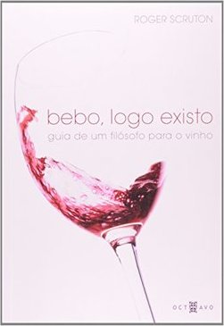 Bebo, logo existo: guia de um filósofo para o vinho