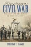 Remembering the Civil War: Reunion and the Limits of Reconciliation