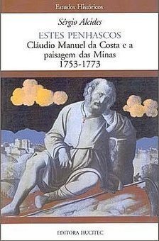 Estes Penhascos: Cláudio Manuel da Costa e a Paisagem das Minas...
