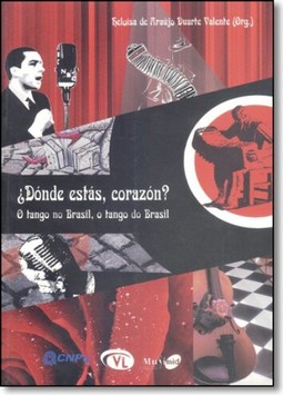 Dónde Estás, Corazón?: O Tango no Brasil, o Tango do Brasil