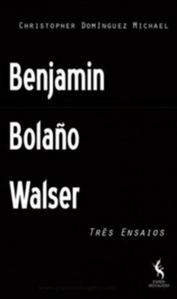 Bolaño, Benjamin, Walser (Coleção Micrograma)