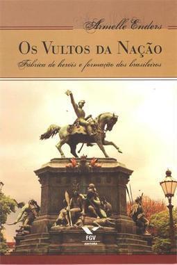 OS VULTOS DA NAÇAO: FABRICA DE HEROIS E ...RASILEIROS