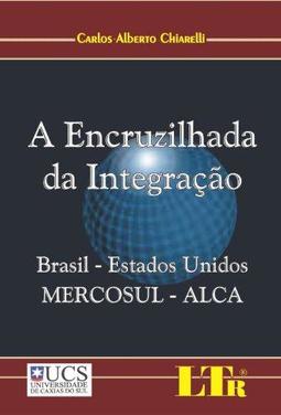 A Encruzilhada da Integração - Brasil - Estados Unidos - Mercosul - Alca