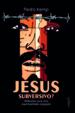 Jesus subversivo?: reflexões para uma espiritualidade engajada