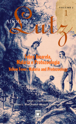 Adolpho Lutz - Febre amarela, malária e protozoologia