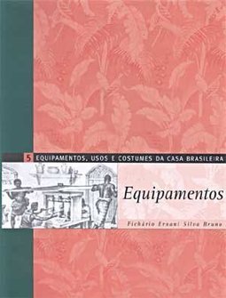 Equipamentos, Usos e Costumes da Casa Brasileira: Equipamento - vol. 5