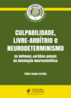Culpabilidade, livre-arbítrio e neurodeterminismo: os reflexos jurídico-penais da revolução neurocientífica