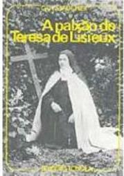 A Paixão de Teresa de Lisieux