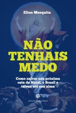 Não tenhais medo - Como salvar sua próxima ceia de Natal, o Brasil e talvez até sua alma