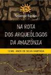 NA ROTA DOS ARQUEOLOGOS DA AMAZONIA