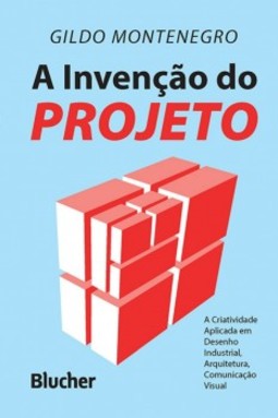 A invenção do projeto: a criatividade aplicada em desenho industrial, arquitetura, comunicação visual