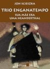 Trio Enganatempo: Sua Mãe Era uma Neanderthal