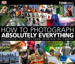 How to Photograph Absolutely Everything: Successful Pictures from your Digital Camera