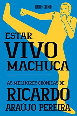 Estar vivo machuca: as melhores crônicas de Ricardo Araújo Pereira