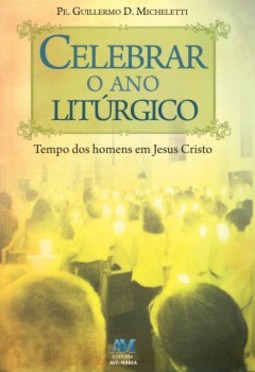 Celebrar o ano litúrgico: tempo dos homens em Jesus Cristo