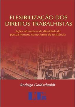 Flexibilização dos direitos trabalhistas: Ações afirmativas da dignidade da pessoa humana como forma de resistência