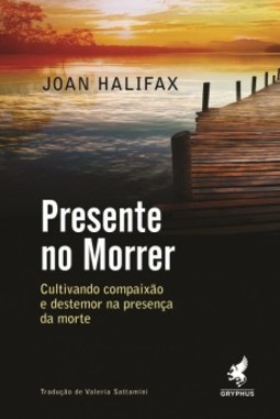 Presente no morrer: cultivando compaixão e destemor na presença da morte
