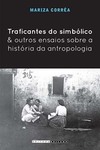 Traficantes do simbólico e outros ensaios sobre a história da antropologia
