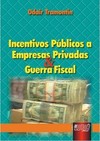 Incentivos Públicos a Empresas Privadas & Guerra Fiscal