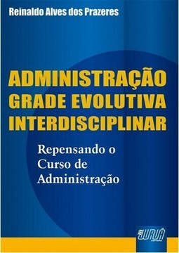 Administração Grade Evolutiva Interdisciplinar - Repensando o Curso de Administração