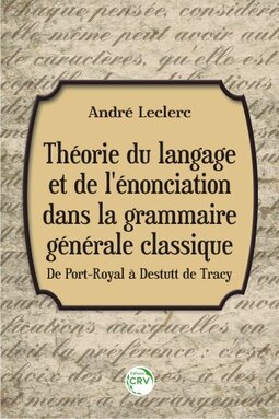 Théorie du langage et de l'énonciation dans la grammaire générale classique: de Port-Royal à Destutt de Tracy
