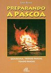 Preparando a Páscoa: Quaresma, Tríduo Pascal, Tempo Pascal