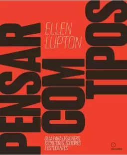 Pensar com Tipos: Guia para Designers, Escritores, Editores e Estudantes