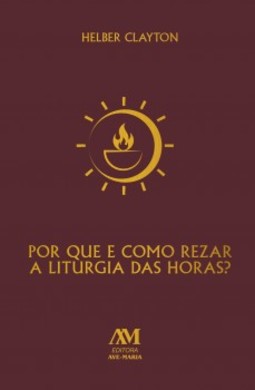Por que e como rezar a liturgia das horas?