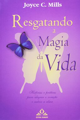 Resgatando a magia da vida: histórias e práticas para alegrar o coração e nutrir a alma