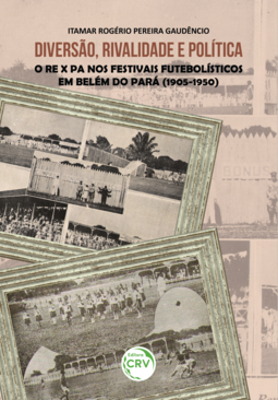 Diversão, rivalidade e política: o RE x PA nos festivais futebolísticos em Belém do Pará (1905-1950)