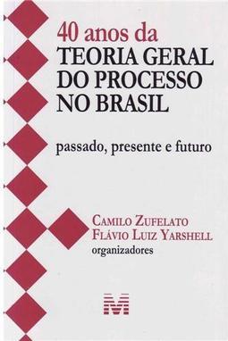 40 anos da teoria geral do processo no Brasil: passado, presente e futuro