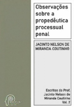 Observações Sobre a Propedêutica Processual Penal (Escritos do Porf. Jacinto Nelson de Miranda Coutinho #2)